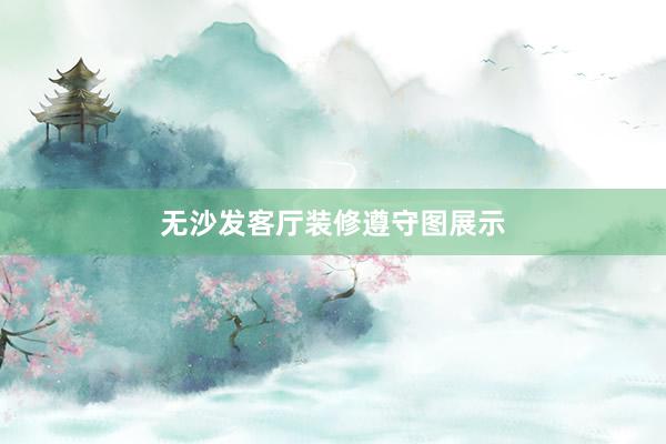 无沙发客厅装修遵守图展示