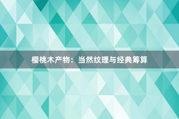 樱桃木产物：当然纹理与经典筹算