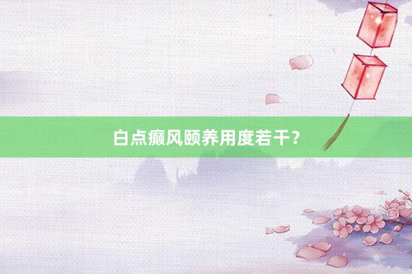 白点癫风颐养用度若干？