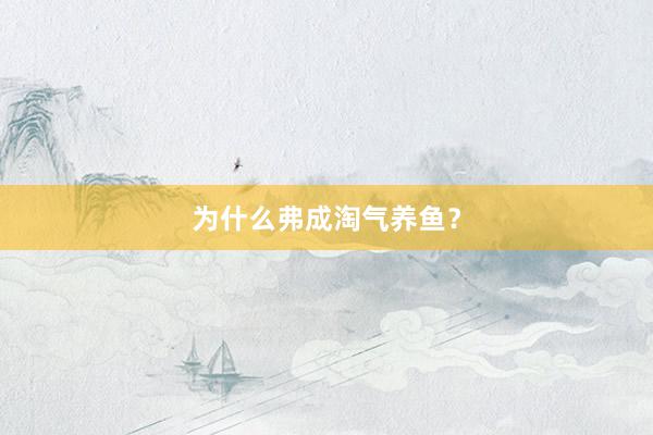 为什么弗成淘气养鱼？